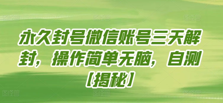 永久封号微信账号三天解封，操作简单无脑，自测【揭秘】-副业资源站