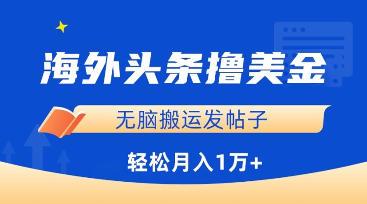 海外头条撸美金，无脑搬运发帖子，月入1万+，小白轻松掌握【揭秘】-副业资源站